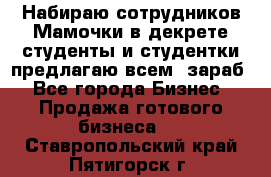 Набираю сотрудников Мамочки в декрете,студенты и студентки,предлагаю всем  зараб - Все города Бизнес » Продажа готового бизнеса   . Ставропольский край,Пятигорск г.